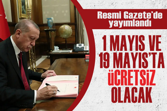 Resmi Gazete de yayımlandı! 1 Mayıs ve 19 Mayıs ta ücretsiz olacak