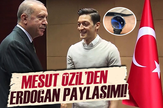 Mesut Özil den Erdoğan imzalı saat paylaşımı!