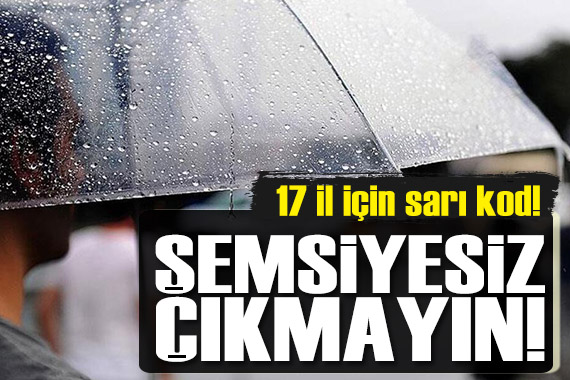 Meteoroloji den sağanak uyarısı: İstanbul dahil 17 il için sarı kod verildi!