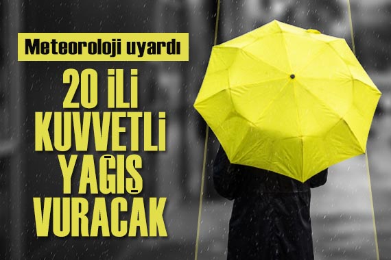 Meteoroloji uyardı! 20 ilde kuvvetli yağış bekleniyor