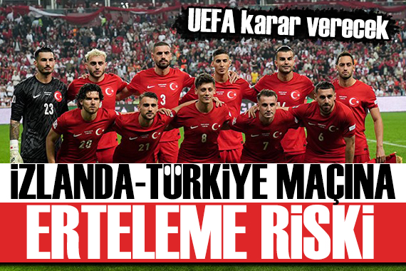 İzlanda - Türkiye maçına erteleme tehlikesi: UEFA karar verecek!