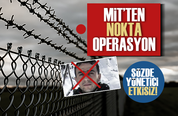 MİT ten sözde yöneticiye nokta operasyon!