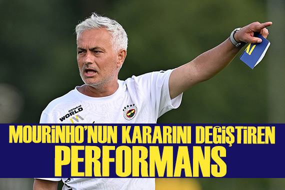 Yıldız futbolcunun performansı Mourinho nun kararını değiştirdi