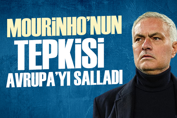 Mourinho nun tepkisi Avrupa da gündem oldu