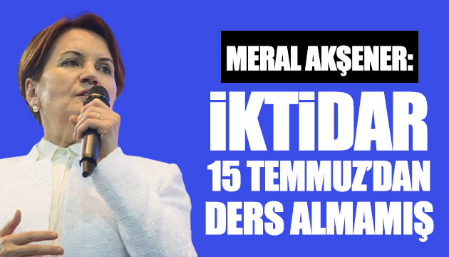 Meral Akşener: İktidar ders almadı