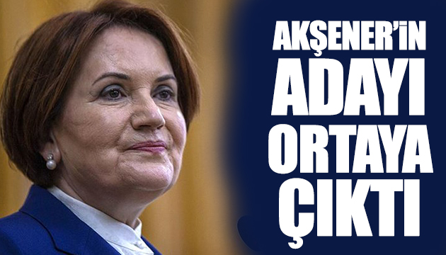 Akşener in adayı ortaya çıktı
