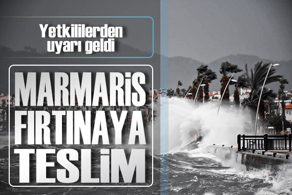 Marmaris i şiddetli fırtına vurdu: Yetkililerden uyarı geldi