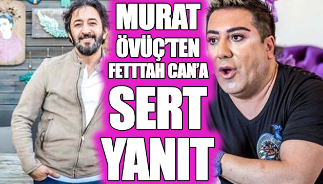 Murat Övüç ten Fettah Can a sert yanıt
