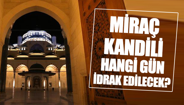 Miraç Kandili hangi gün idrak edilecek?