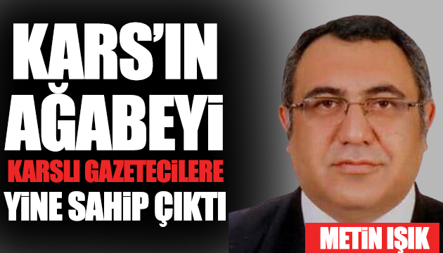 Kars ın ağabeyi Karslı gazetecilere yine sahip çıktı