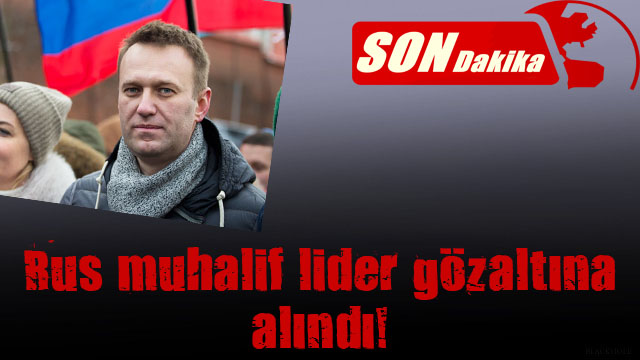 Alexei Navalny gözaltına alındı!