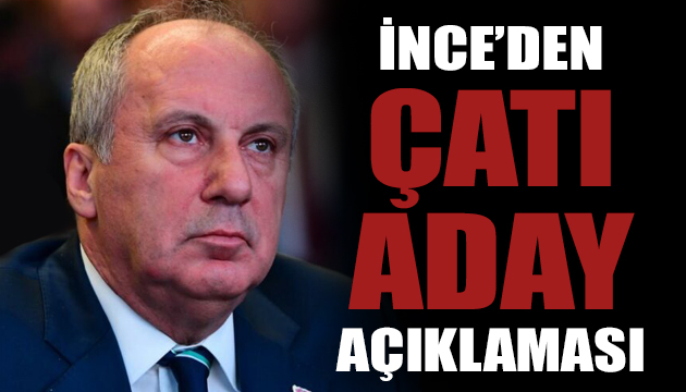 Muharrem İnce’den  çatı aday  açıklaması