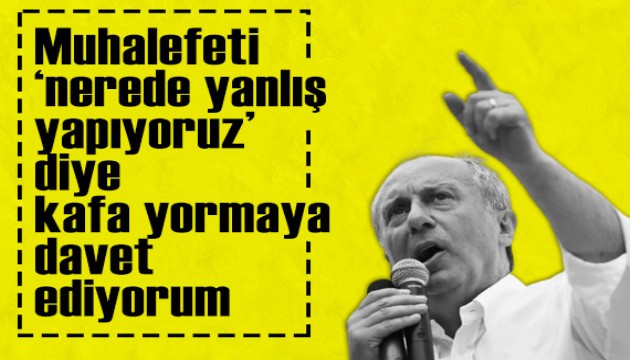Muharrem İnce: Muhalefeti 'nerede yanlış yapıyoruz' diye kafa yormaya davet ediyorum