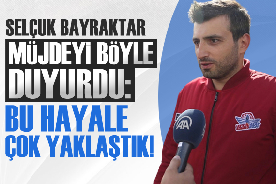 Selçuk Bayraktar böyle duyurdu: Hayale çok yaklaştık!