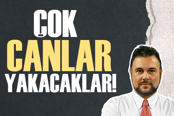 Murat Muratoğlu: Çok canlar yakacaklar!