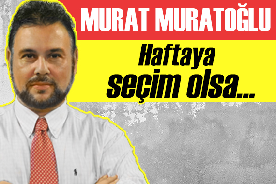 Murat Muratoğlu yazdı: Ben çok ikna edici buldum, haftaya seçim olsa...