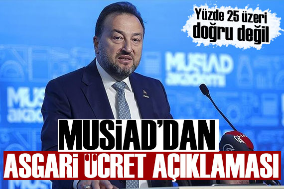 MÜSİAD dan asgari ücret mesajı: Yüzde 25 üzeri olması doğru değil
