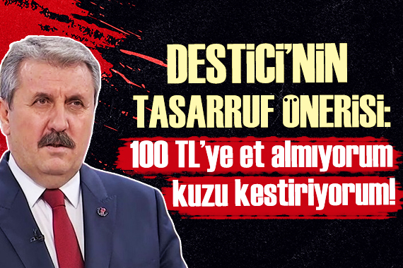 Destici nin tasarruf yöntemi: 100 TL lik et almıyorum, kuzu kesiyorum