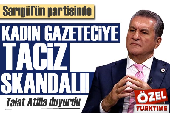 Talat Atilla duyurdu: Sarıgül ün partisinde kadın gazeteciye taciz skandalı!