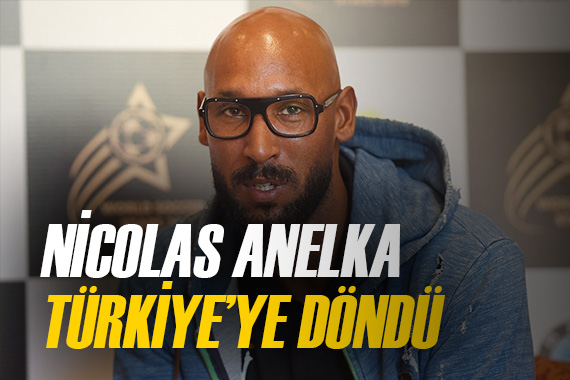 Nicolas Anelka, 18 yıl sonra Türkiye ye döndü!