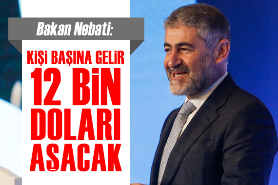 Bakan Nebati: Kişi başına gelir 12 bin doları aşacak