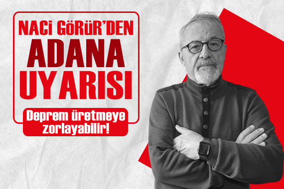 Adana depremi sonrası Naci Görür den uyarı: Deprem üretmeye zorlayabilir!