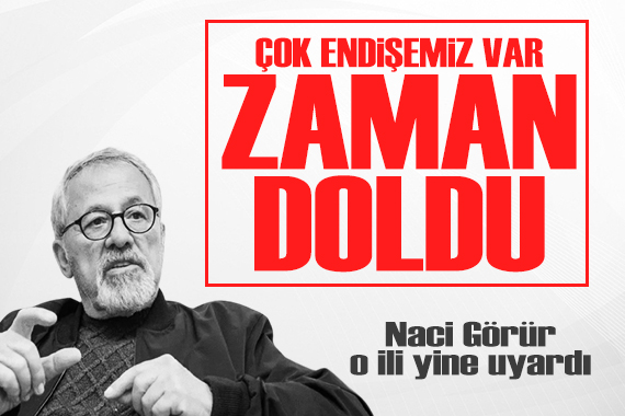 Naci Görür, o il için uyarılarını tekrarladı: Çok endişemiz var!