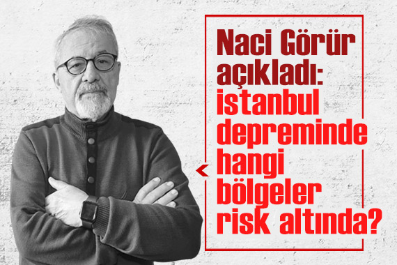 Naci Görür açıkladı: İstanbul depreminde hangi bölgeler risk altında olacak?
