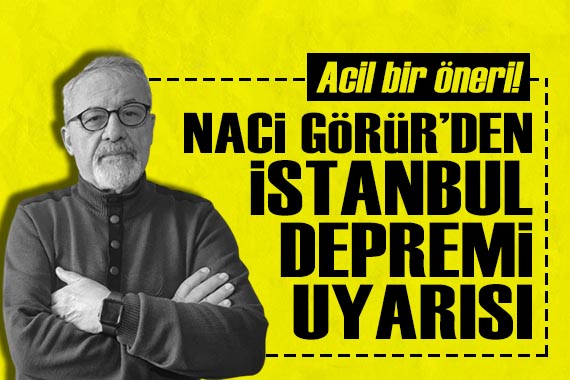 Naci Görür den İstanbul depremi uyarısı: Acil bir öneri!