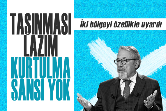 Naci Görür iki bölgeyi özellikle uyardı: Taşınması lazım, kurtulma şansı yok!