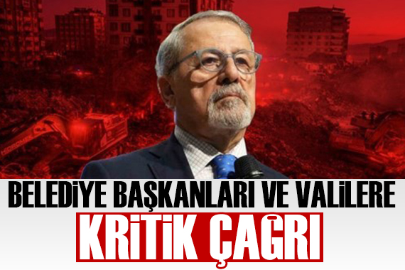 Naci Görür den belediye başkanları ve valilere kritik çağrı