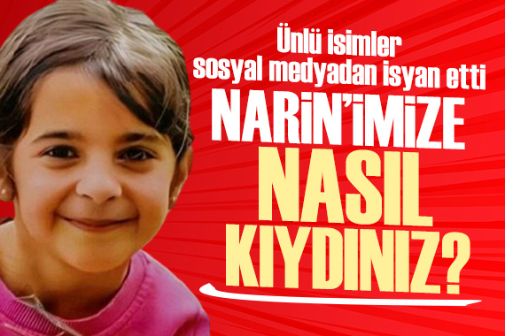 Ünlü isimler sosyal medyadan isyan etti: Narin imize nasıl kıydınız?