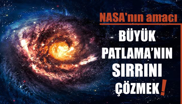 NASA Büyük Patlama nın sırrını çözmek istiyor