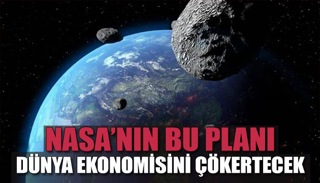 NASA dan dünya ekonomisini yerle bir edecek plan!