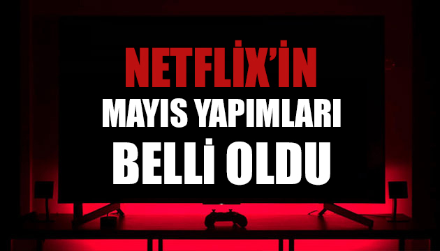 Netflix in mayıs ayı yapımları belli oldu