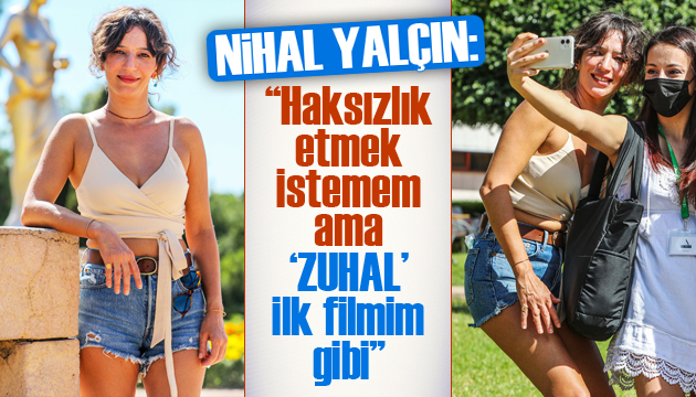 Nihal Yalçın: Zuhal e ilk filmim gözüyle bakıyorum