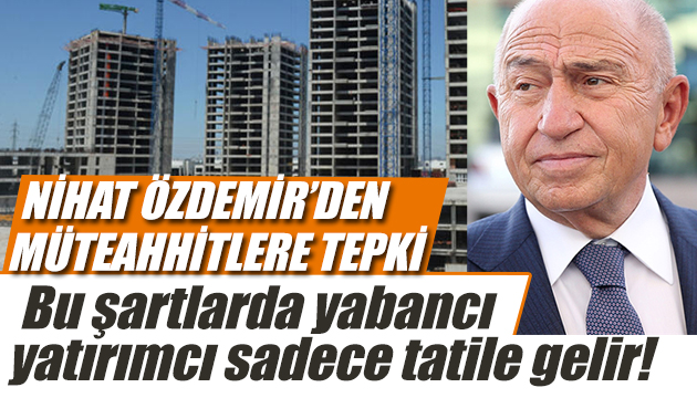 Nihat Özdemir: Yabancı yatırımcı sadece tatile gelir!