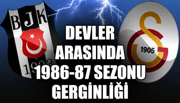 Galatasaray ile Beşiktaş arasında  1986-87 sezonu  gerginliği
