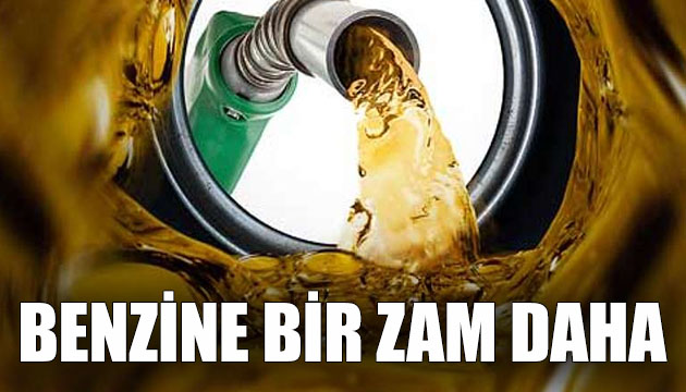 Benzine bir zam daha!