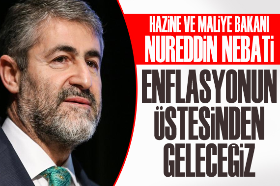 Bakan Nebati: Enflasyonun üstesinden geleceğiz