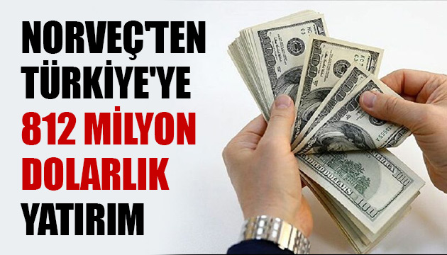 Norveç ten Türkiye ye 812 milyon dolarlık yatırım