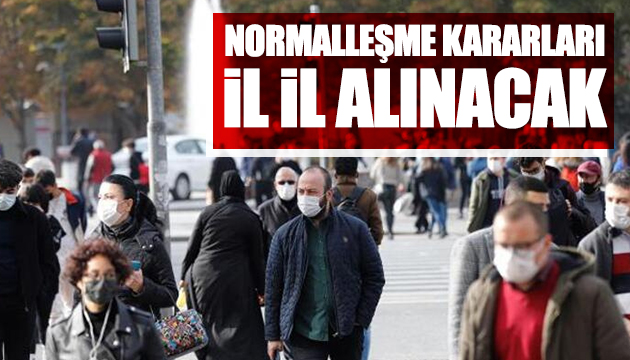 Normalleşme kararları il il alınacak