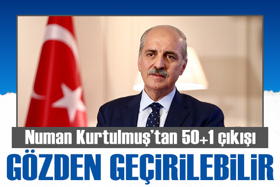 AK Partili Numan Kurtulmuş tan 50+1 çıkışı: Gözden geçirilebilir