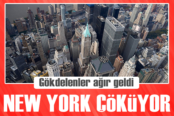 Gökdelenler ağır geldi: New York resmen çöküyor!