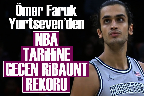 Ömer Faruk Yurtseven den NBA tarihine geçen ribaunt rekoru