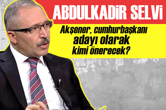 Abdulkadir Selvi yazdı: Akşener, cumhurbaşkanı adayı olarak kimi önerecek?