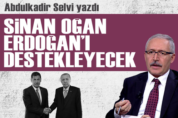 Abdulkadir Selvi yazdı: Sinan Oğan, Erdoğan ı destekleyecek