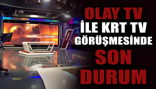 Olay TV ile KRT TV görüşmesinde flaş gelişme