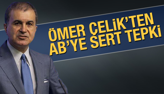 Ömer Çelik ten AB ye sert tepki!