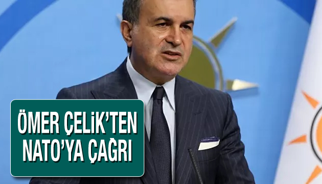 Ömer Çelik ten NATO ya çağrı